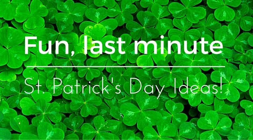Fun, last minute St. Patrick's Day ideas
