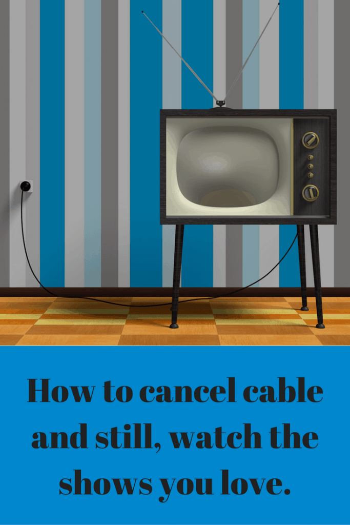 How to cancel cable and still watch the shows you love.